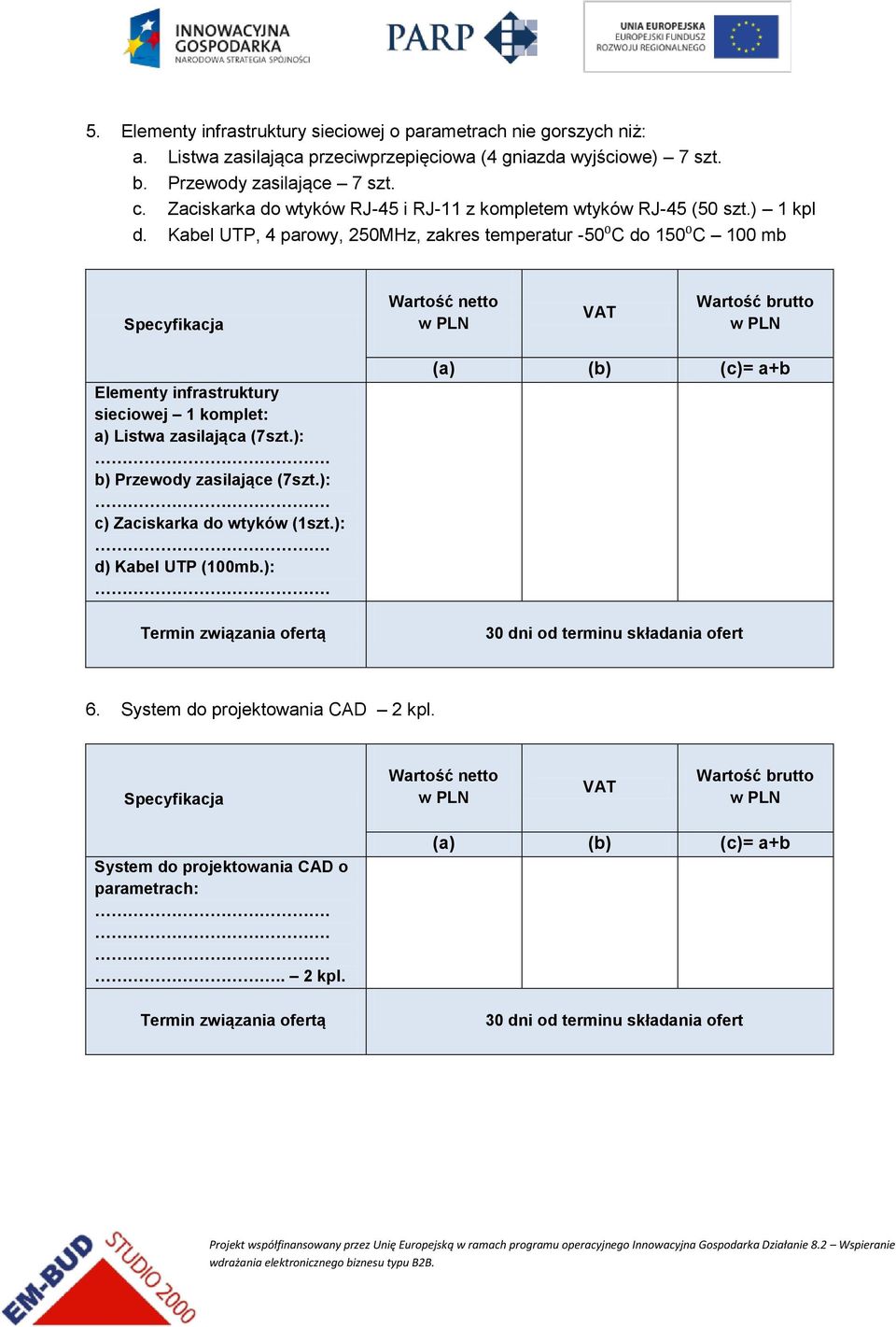 Kabel UTP, 4 parowy, 250MHz, zakres temperatur -50⁰C do 150⁰C 100 mb Elementy infrastruktury sieciowej 1 komplet: a) Listwa zasilająca (7szt.