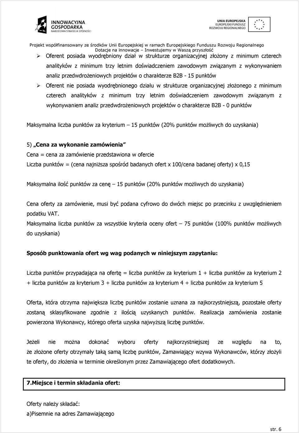 związanym z wykonywaniem analiz przedwdroŝeniowych projektów o charakterze B2B - 0 punktów 5) Cena za wykonanie zamówienia Cena = cena za zamówienie przedstawiona w ofercie Liczba punktów = (cena