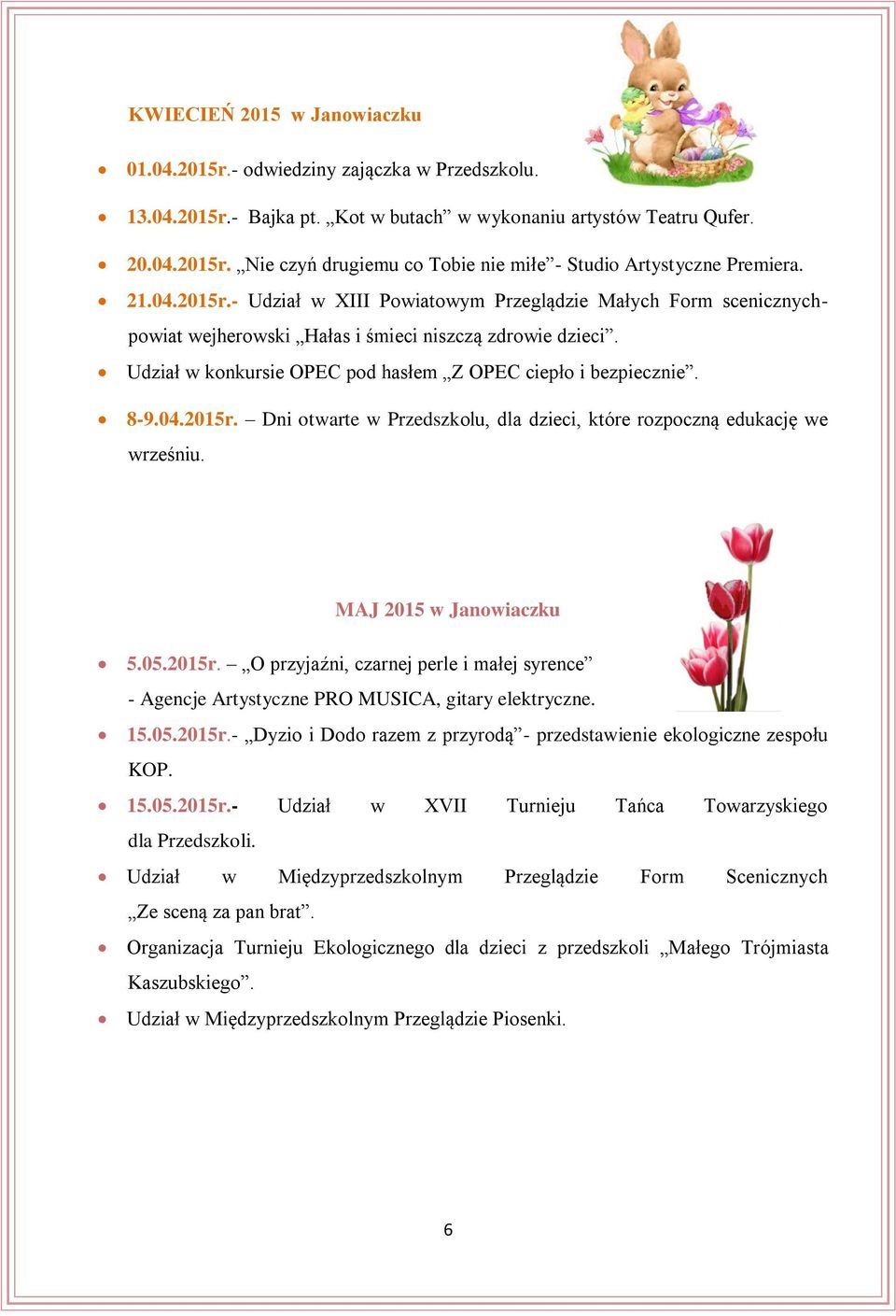 04.2015r. Dni otwarte w Przedszkolu, dla dzieci, które rozpoczną edukację we wrześniu. MAJ 2015 w Janowiaczku 5.05.2015r. O przyjaźni, czarnej perle i małej syrence - Agencje Artystyczne PRO MUSICA, gitary elektryczne.