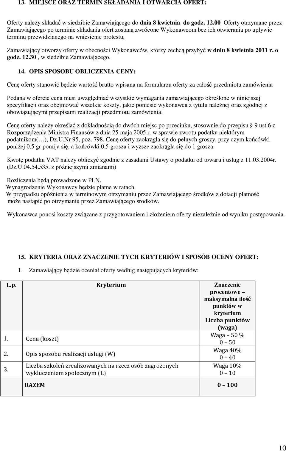 Zamawiający otworzy oferty w obecności Wykonawców, którzy zechcą przybyć w dniu 8 kwietnia 2011 r. o godz. 12.30, w siedzibie Zamawiającego. 14.