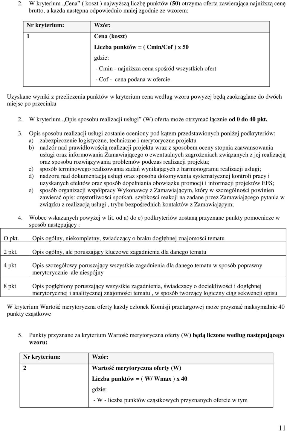 będą zaokrąglane do dwóch miejsc po przecinku 2. W kryterium Opis sposobu realizacji usługi (W) oferta może otrzymać łącznie od 0 do 40 pkt. 3.