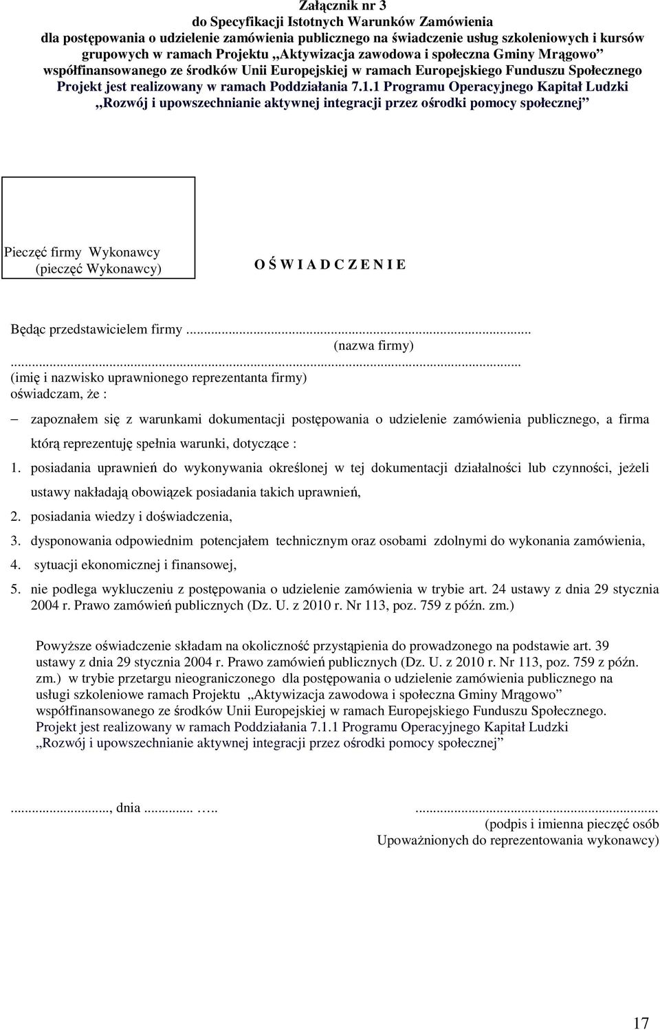 1 Programu Operacyjnego Kapitał Ludzki Rozwój i upowszechnianie aktywnej integracji przez ośrodki pomocy społecznej Pieczęć firmy Wykonawcy (pieczęć Wykonawcy) O Ś W I A D C Z E N I E Będąc