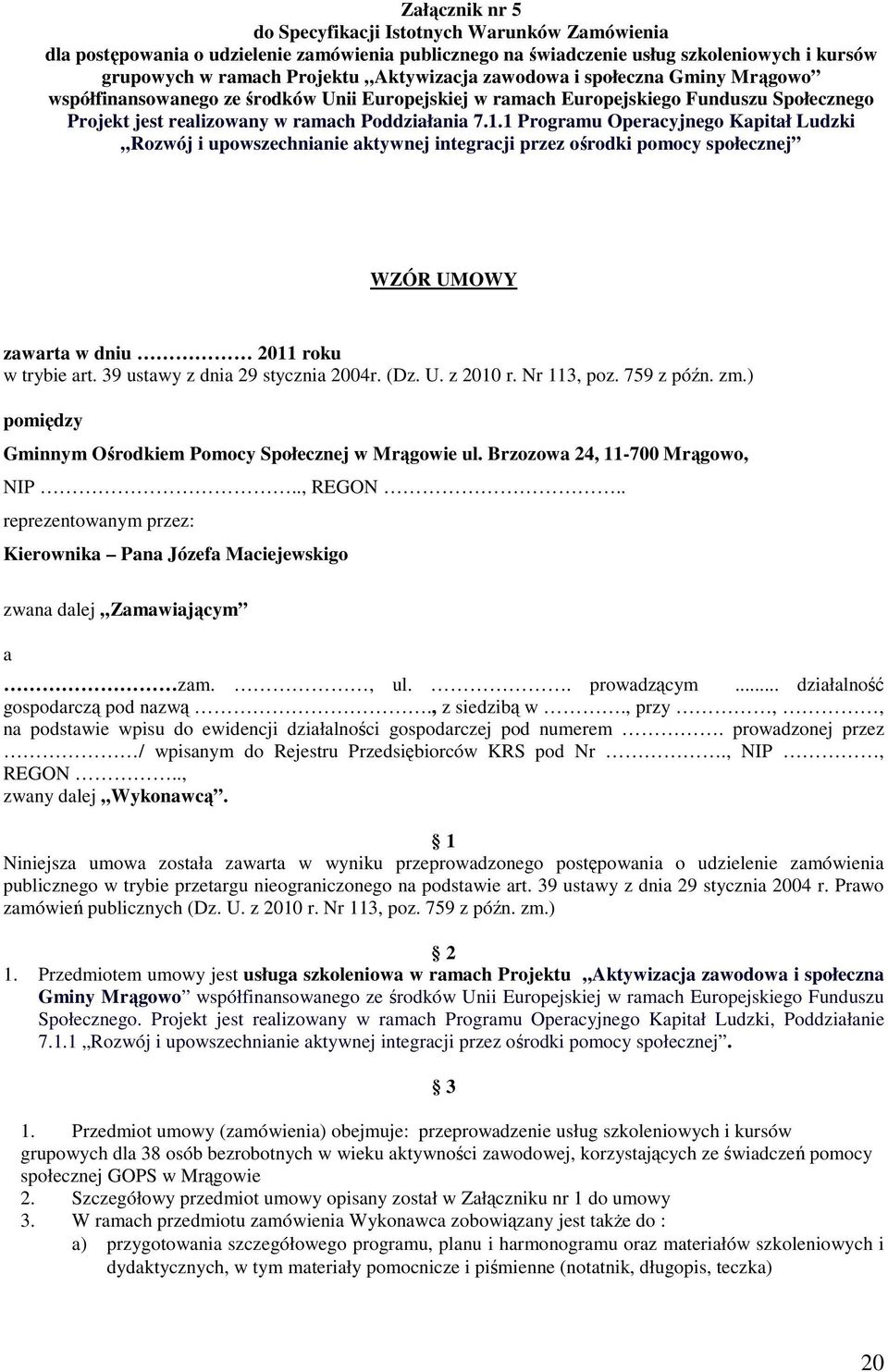 1 Programu Operacyjnego Kapitał Ludzki Rozwój i upowszechnianie aktywnej integracji przez ośrodki pomocy społecznej WZÓR UMOWY zawarta w dniu 2011 roku w trybie art.