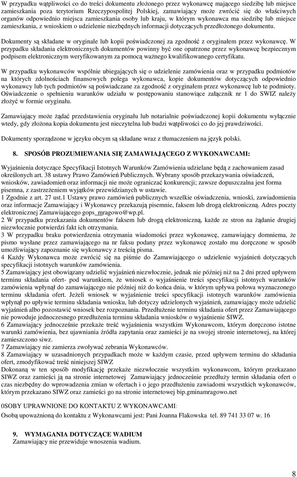 dokumentu. Dokumenty są składane w oryginale lub kopii poświadczonej za zgodność z oryginałem przez wykonawcę.