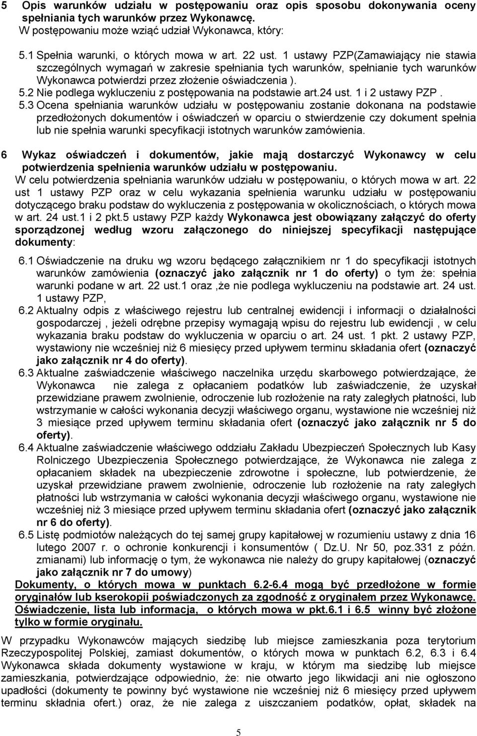 1 ustawy PZP(Zamawiający nie stawia szczególnych wymagań w zakresie spełniania tych warunków, spełnianie tych warunków Wykonawca potwierdzi przez złożenie oświadczenia ). 5.