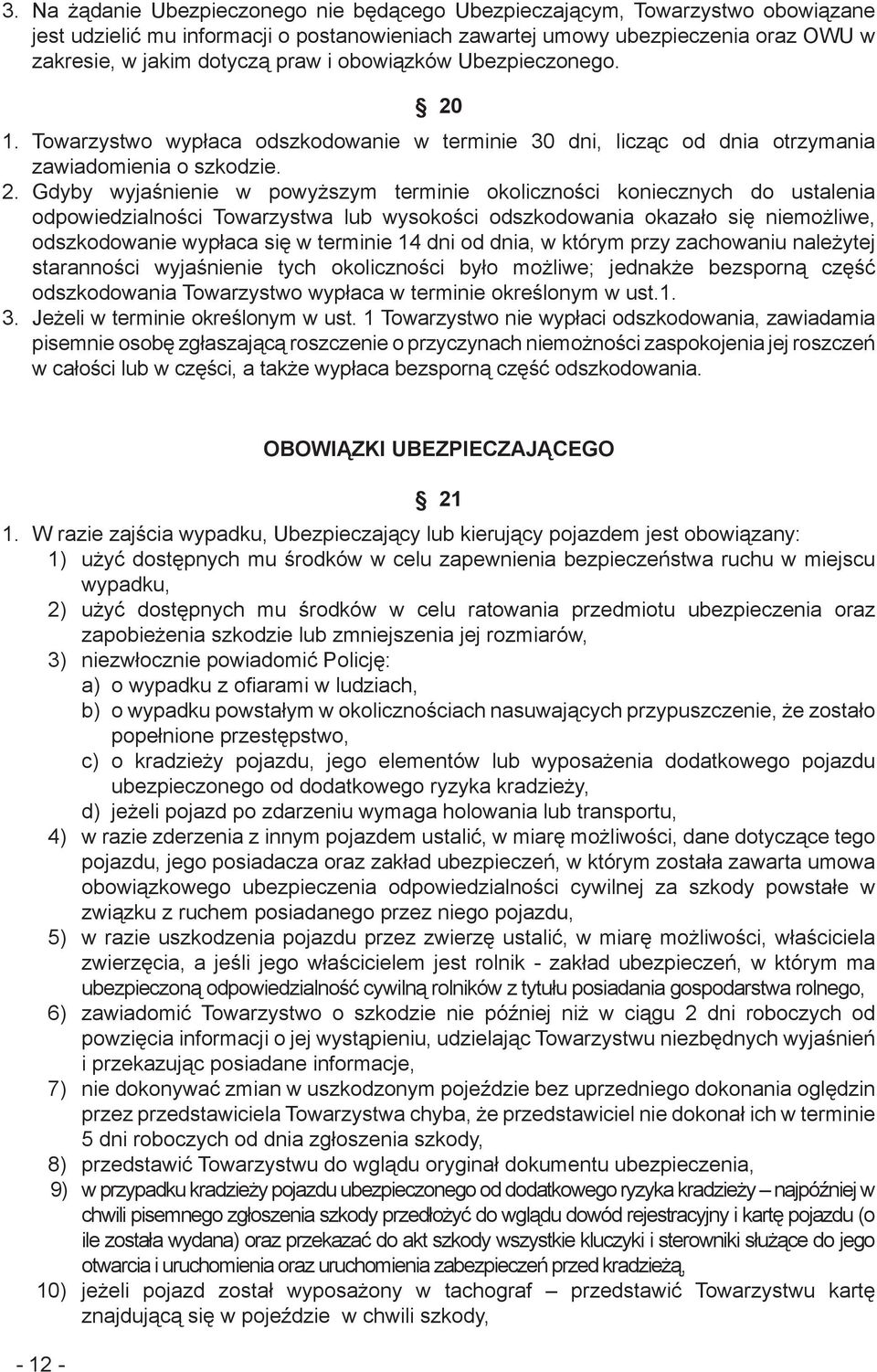 1. Towarzystwo wypłaca odszkodowanie w terminie 30 dni, licząc od dnia otrzymania zawiadomienia o szkodzie. 2.