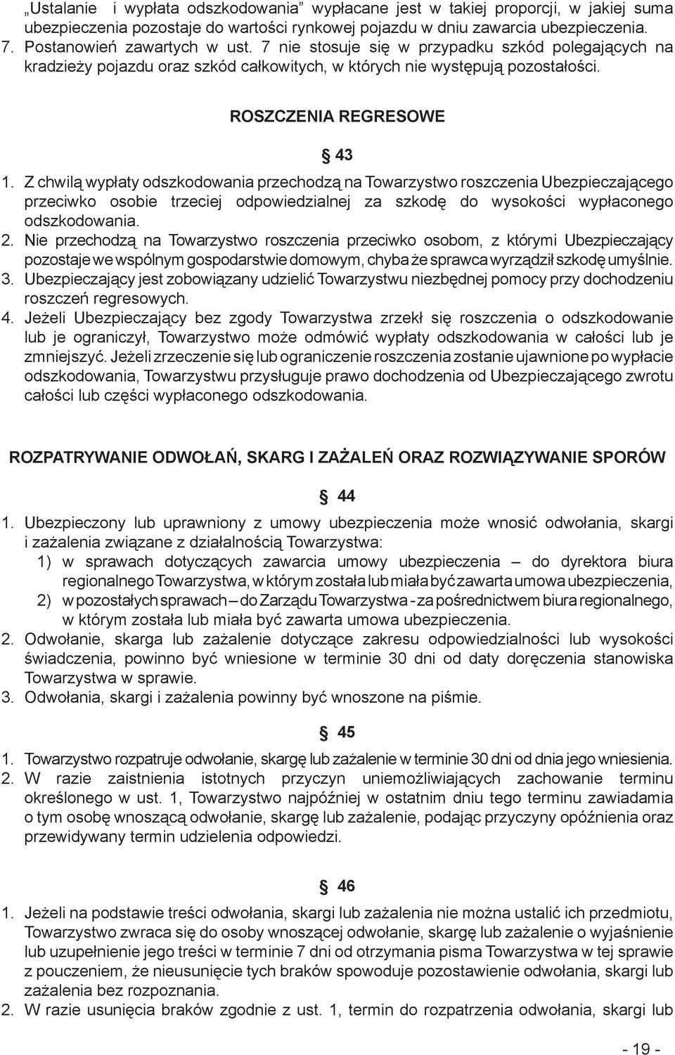 Z chwilą wypłaty odszkodowania przechodzą na Towarzystwo roszczenia Ubezpieczającego przeciwko osobie trzeciej odpowiedzialnej za szkodę do wysokości wypłaconego odszkodowania. 2.