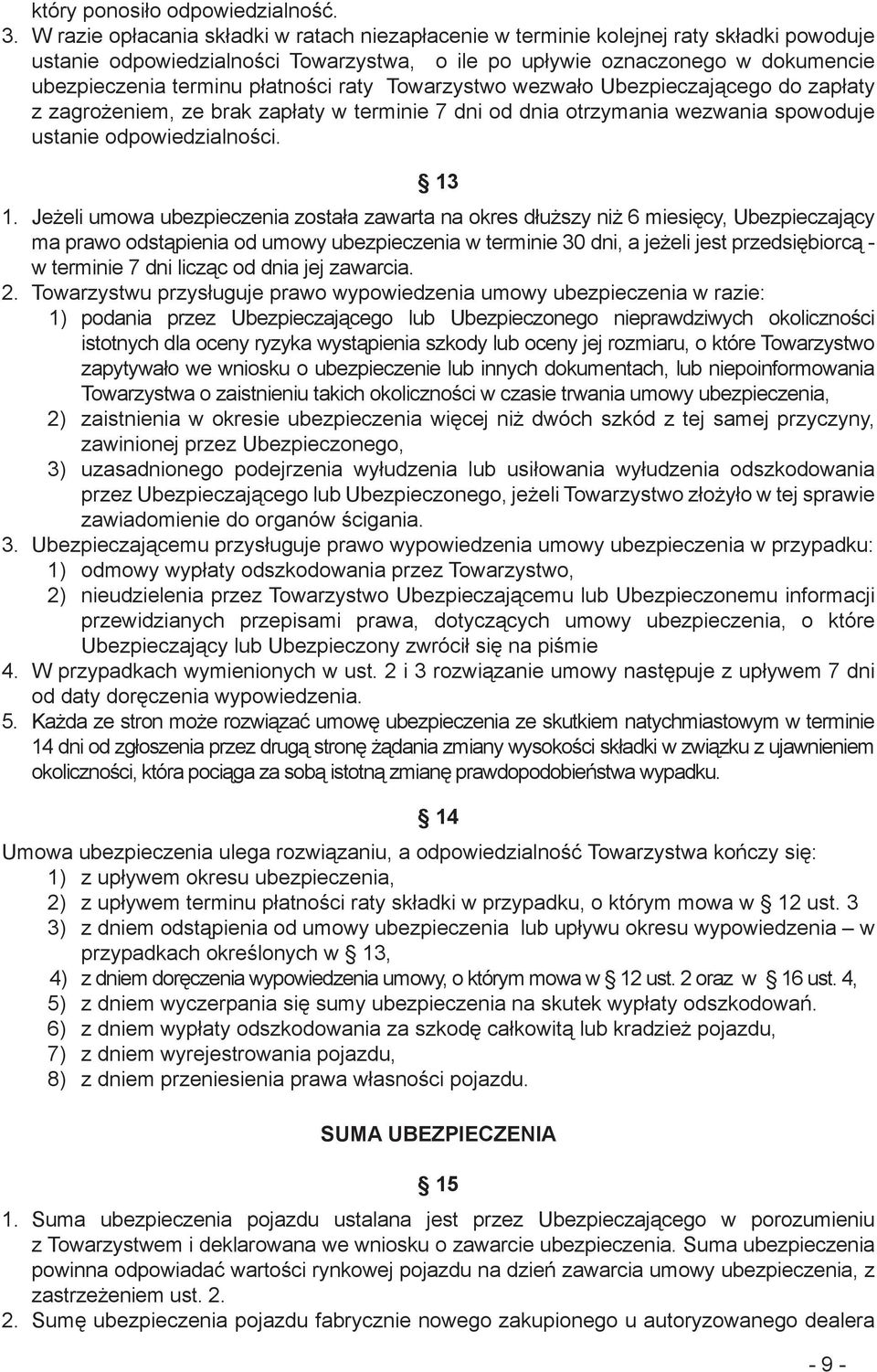 płatności raty Towarzystwo wezwało Ubezpieczającego do zapłaty z zagrożeniem, ze brak zapłaty w terminie 7 dni od dnia otrzymania wezwania spowoduje ustanie odpowiedzialności. 13 1.