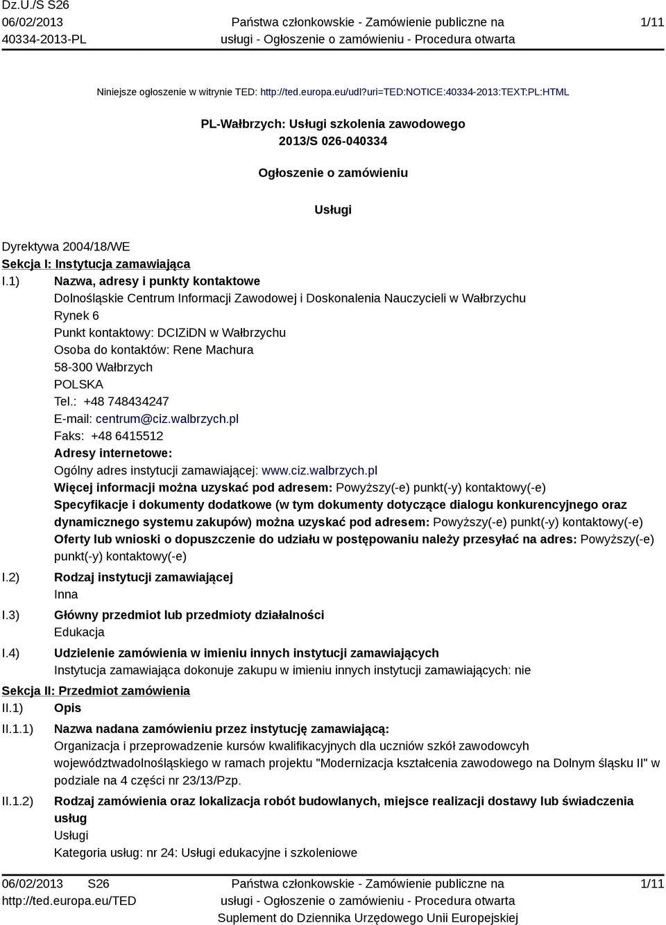 1) Nazwa, adresy i punkty kontaktowe Dolnośląskie Centrum Informacji Zawodowej i Doskonalenia Nauczycieli w Wałbrzychu Rynek 6 Punkt kontaktowy: DCIZiDN w Wałbrzychu Osoba do kontaktów: Rene Machura