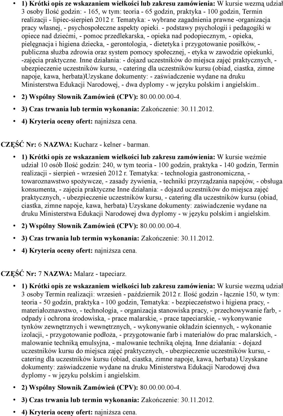 - podstawy psychologii i pedagogiki w opiece nad dziećmi, - pomoc przedlekarska, - opieka nad podopiecznym, - opieka, pielęgnacja i higiena dziecka, - gerontologia, - dietetyka i przygotowanie