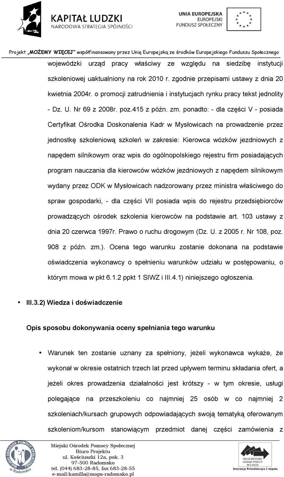 ponadto: - dla części V - posiada Certyfikat Ośrodka Doskonalenia Kadr w Mysłowicach na prowadzenie przez jednostkę szkoleniową szkoleń w zakresie: Kierowca wózków jezdniowych z napędem silnikowym