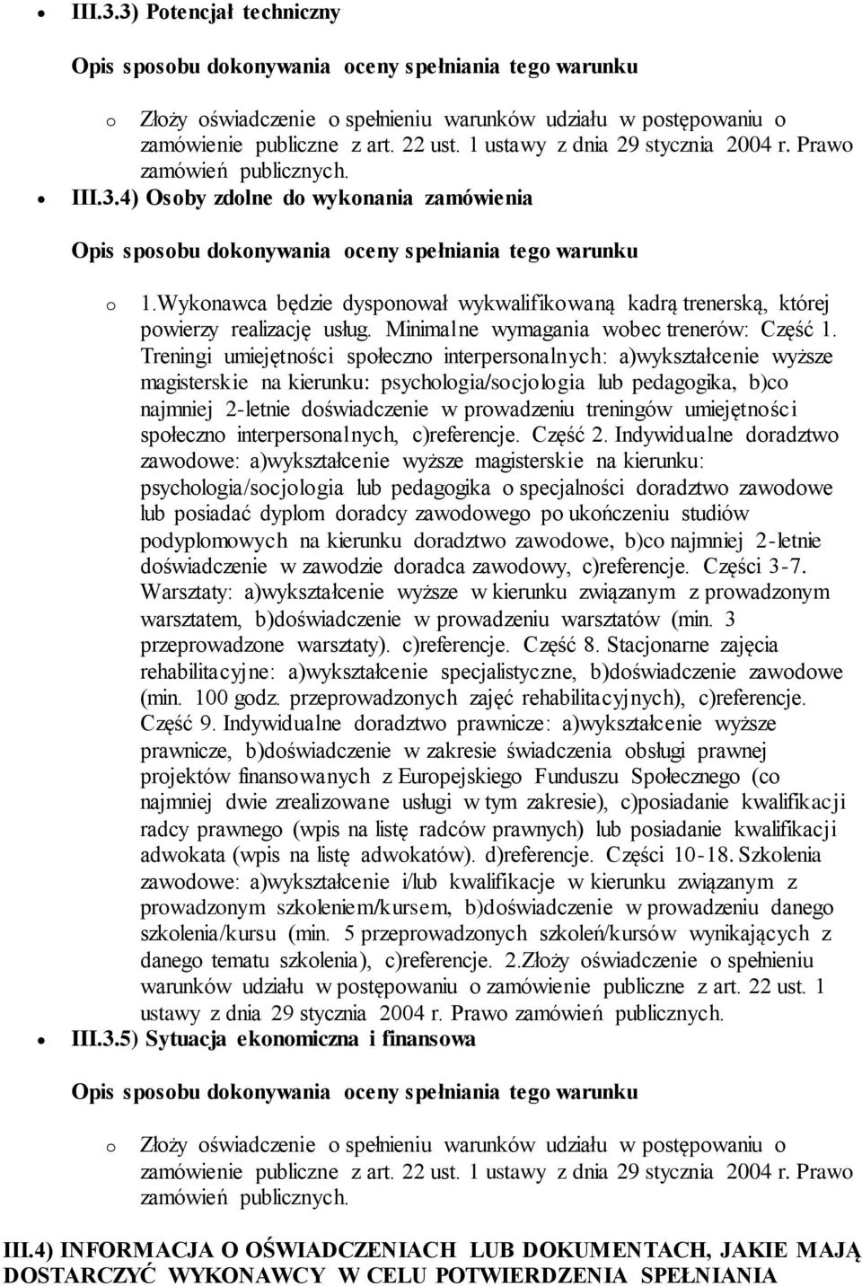 Wykonawca będzie dysponował wykwalifikowaną kadrą trenerską, której powierzy realizację usług. Minimalne wymagania wobec trenerów: Część 1.