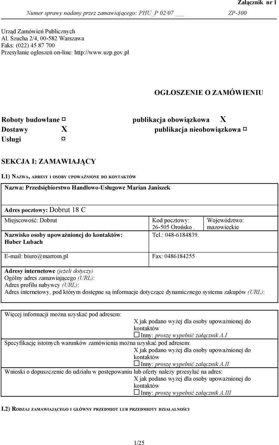 1) NAZWA, ADRESY I OSOBY UPOWAŻNIONE DO KONTAKTÓW Nazwa: Przedsiębiorstwo Handlowo-Usługowe Marian Janiszek Adres pocztowy: Dobrut 18 C Miejscowość: Dobrut Nazwisko osoby upoważnionej do kontaktów: