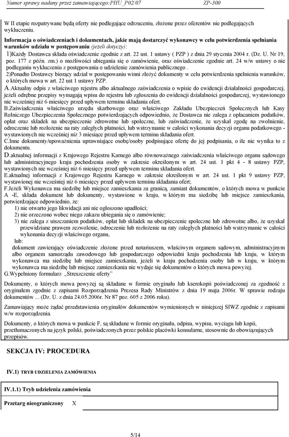 zgodnie z art. 22 ust. 1 ustawy ( PZP ) z dnia 29 stycznia 2004 r. (Dz. U. Nr 19, poz. 177 z późn. zm.) o możliwości ubiegania się o zamówienie, oraz oświadczenie zgodnie art.