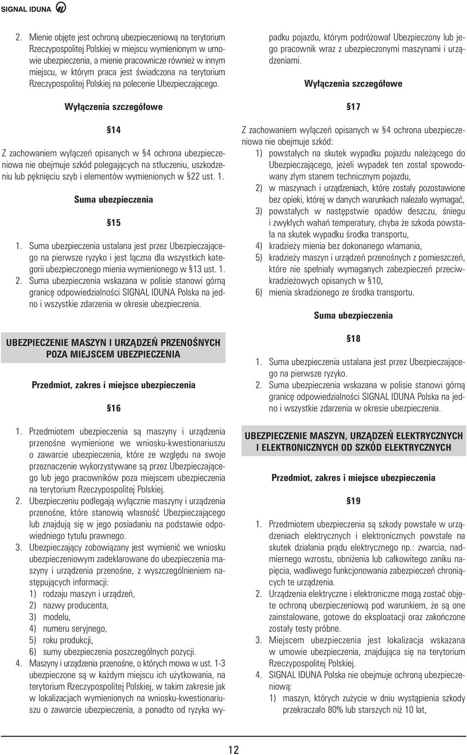Wy àczenia szczegó owe 14 Z zachowaniem wy àczeƒ opisanych w 4 ochrona ubezpieczeniowa nie obejmuje szkód polegajàcych na st uczeniu, uszkodzeniu lub p kni ciu szyb i elementów wymienionych w 22 ust.