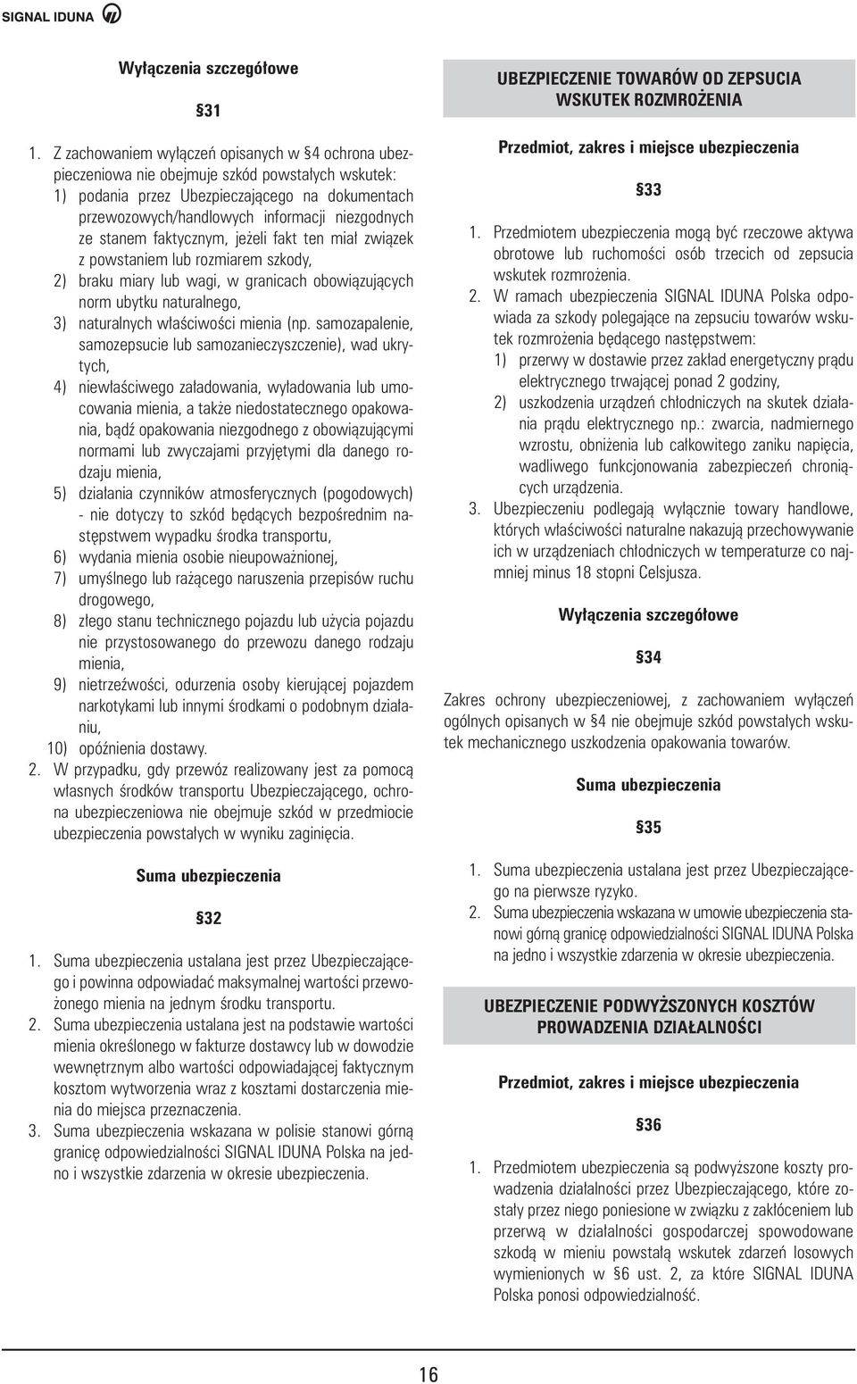 stanem faktycznym, je eli fakt ten mia zwiàzek z powstaniem lub rozmiarem szkody, 2) braku miary lub wagi, w granicach obowiàzujàcych norm ubytku naturalnego, 3) naturalnych w aêciwoêci mienia (np.