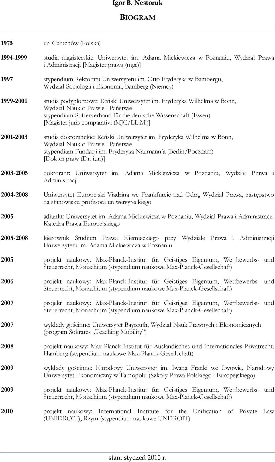 Otto Fryderyka w Bambergu, Wydział Socjologii i Ekonomii, Bamberg (Niemcy) 1999-2000 studia podyplomowe: Reński Uniwersytet im.