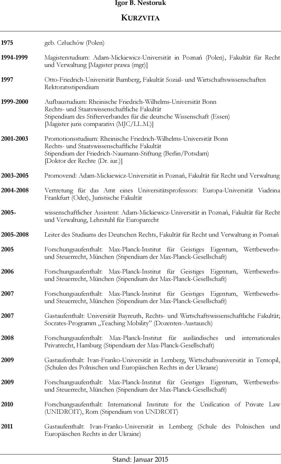 Sozial- und Wirtschaftswissenschaften Rektoratsstipendium 1999-2000 Aufbaustudium: Rheinische Friedrich-Wilhelms-Universität Bonn Rechts- und Staatswissenschaftliche Fakultät Stipendium des