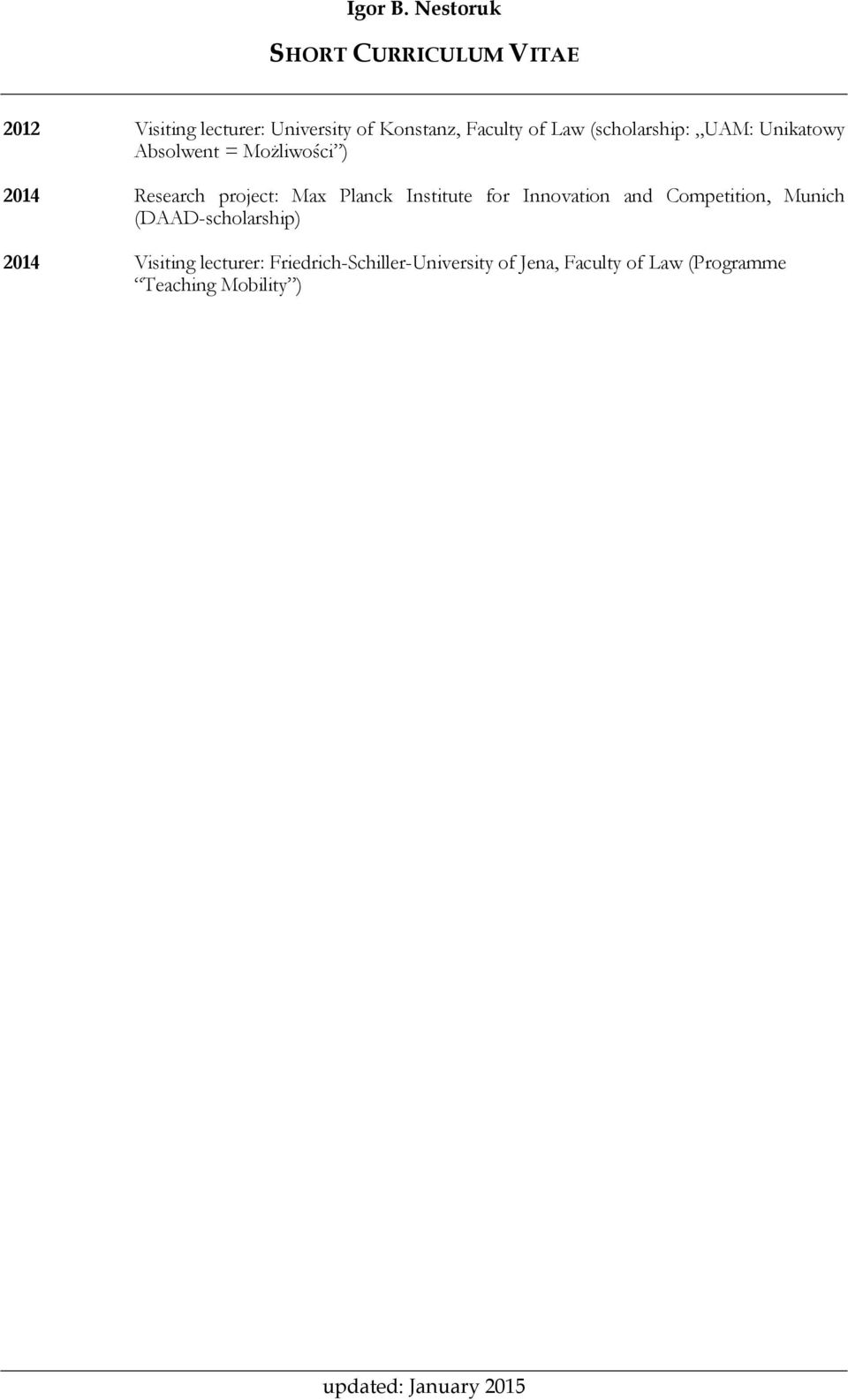Institute for Innovation and Competition, Munich (DAAD-scholarship) 2014 Visiting lecturer: