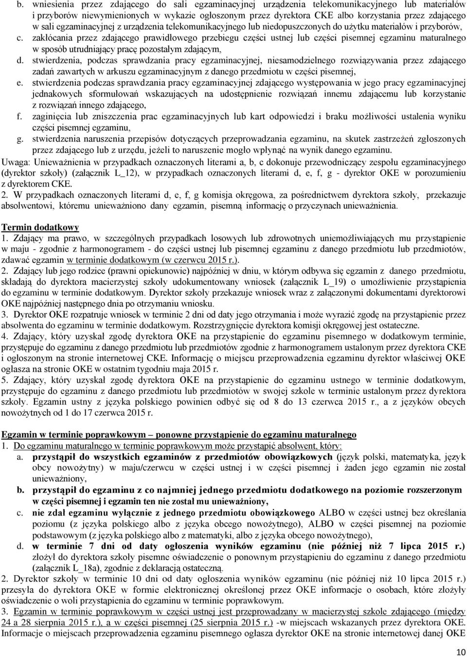 zakłócania przez zdającego prawidłowego przebiegu części ustnej lub części pisemnej egzaminu maturalnego w sposób utrudniający pracę pozostałym zdającym, d.