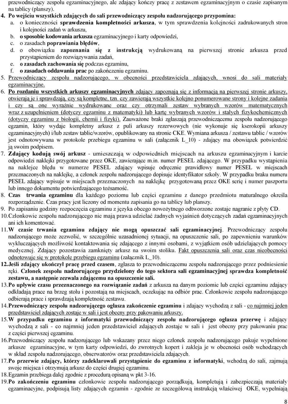 o konieczności sprawdzenia kompletności arkusza, w tym sprawdzenia kolejności zadrukowanych stron i kolejności zadań w arkuszu, b. o sposobie kodowania arkusza egzaminacyjnego i karty odpowiedzi, c.