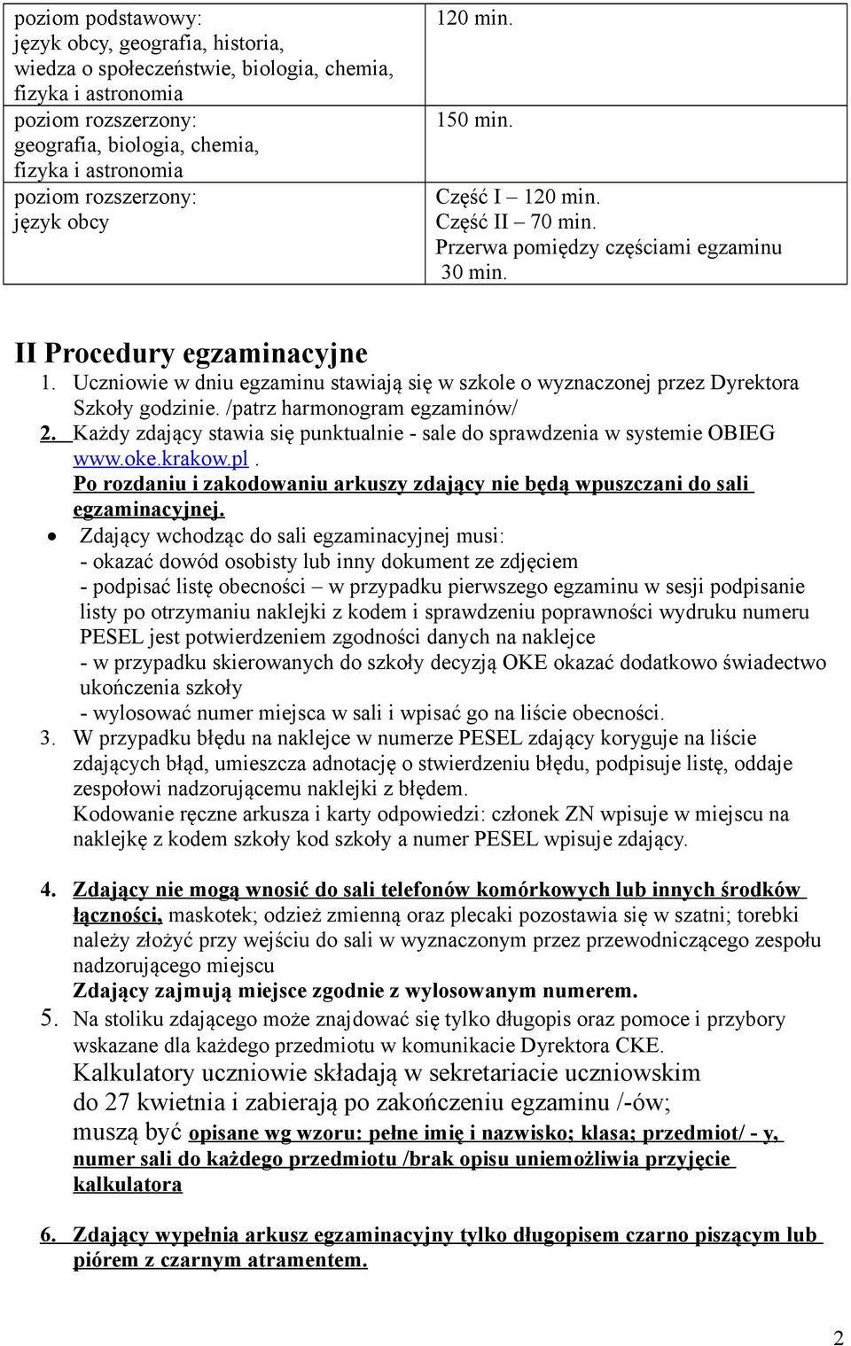 Uczniowie w dniu egzaminu stawiają się w szkole o wyznaczonej przez Dyrektora Szkoły godzinie. /patrz harmonogram egzaminów/ 2.
