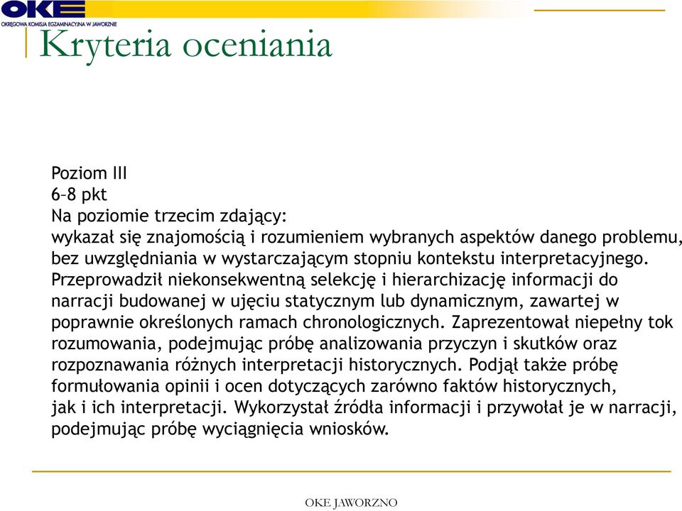 Przeprowadził niekonsekwentną selekcję i hierarchizację informacji do narracji budowanej w ujęciu statycznym lub dynamicznym, zawartej w poprawnie określonych ramach chronologicznych.