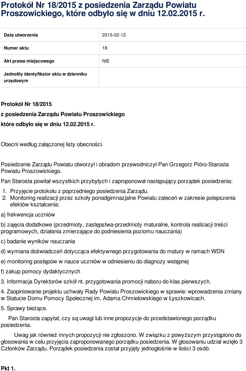 w dniu 12.02.2015 r. Obecni według załączonej listy obecności. Posiedzenie Zarządu Powiatu otworzył i obradom przewodniczył Pan Grzegorz Pióro-Starosta Powiatu Proszowickiego.
