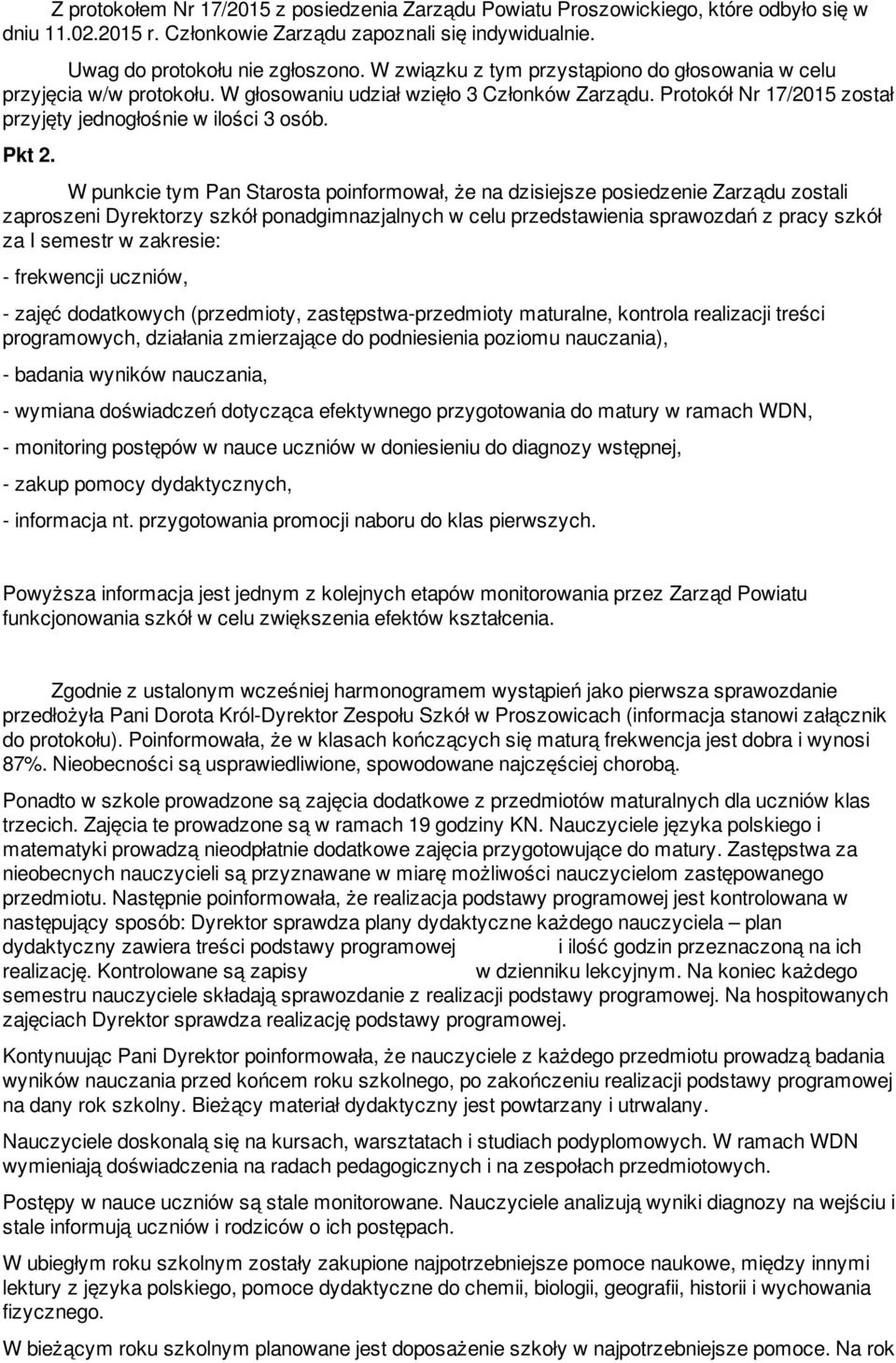 W punkcie tym Pan Starosta poinformował, że na dzisiejsze posiedzenie Zarządu zostali zaproszeni Dyrektorzy szkół ponadgimnazjalnych w celu przedstawienia sprawozdań z pracy szkół za I semestr w