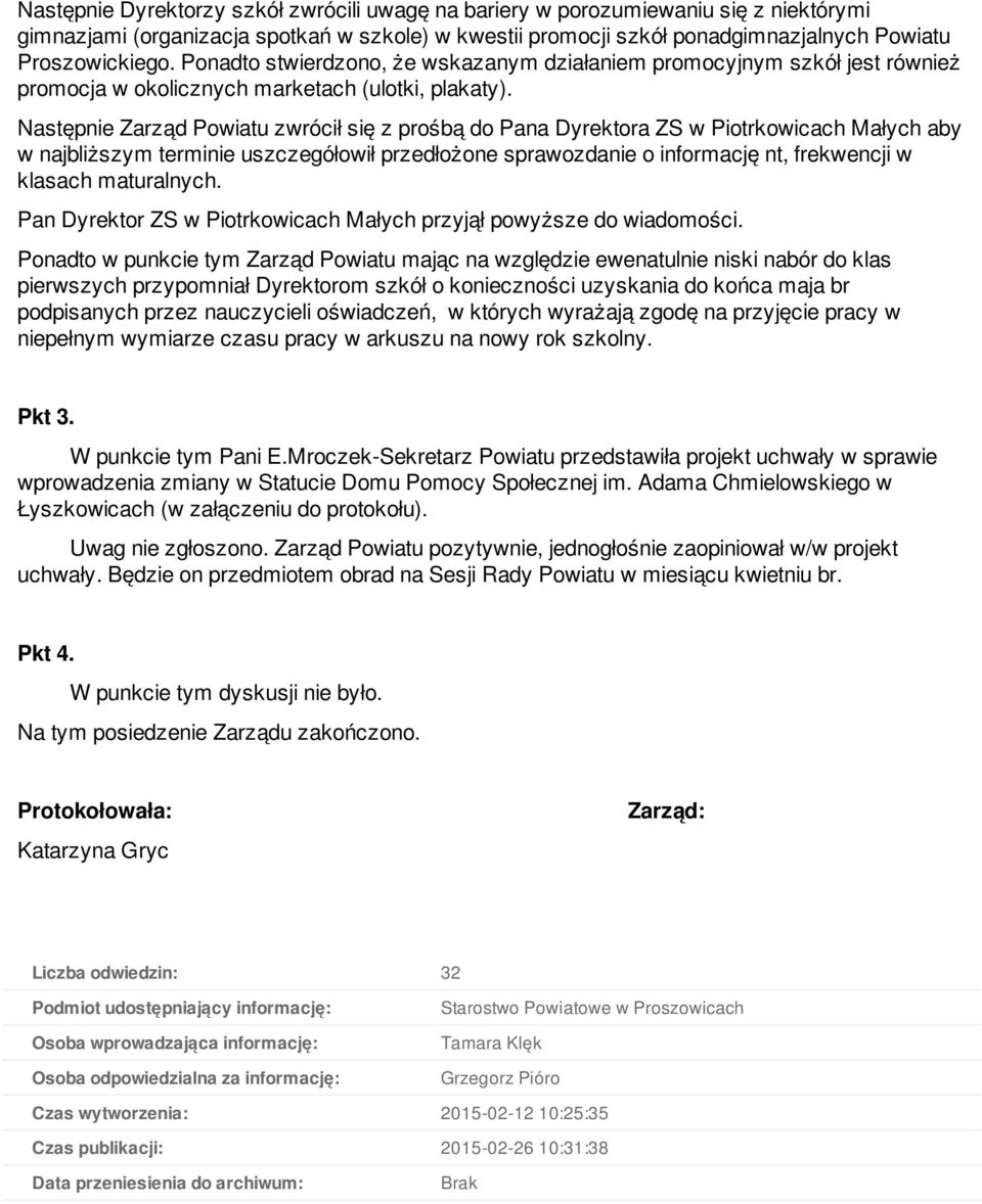 Następnie Zarząd Powiatu zwrócił się z prośbą do Pana Dyrektora ZS w Piotrkowicach Małych aby w najbliższym terminie uszczegółowił przedłożone sprawozdanie o informację nt, frekwencji w klasach