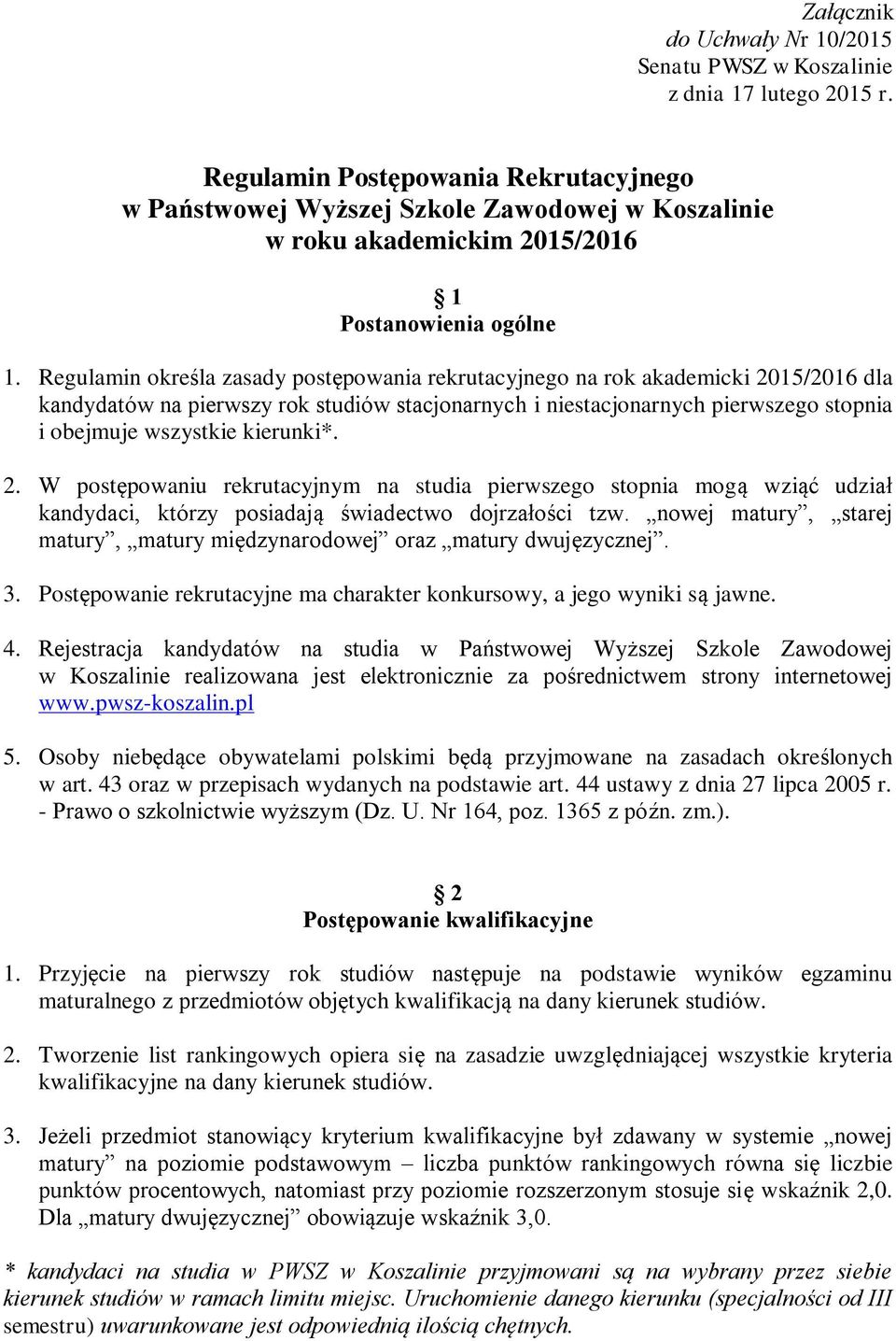 Regulamin określa zasady postępowania rekrutacyjnego na rok akademicki 2015/2016 dla kandydatów na pierwszy rok studiów stacjonarnych i niestacjonarnych pierwszego stopnia i obejmuje wszystkie