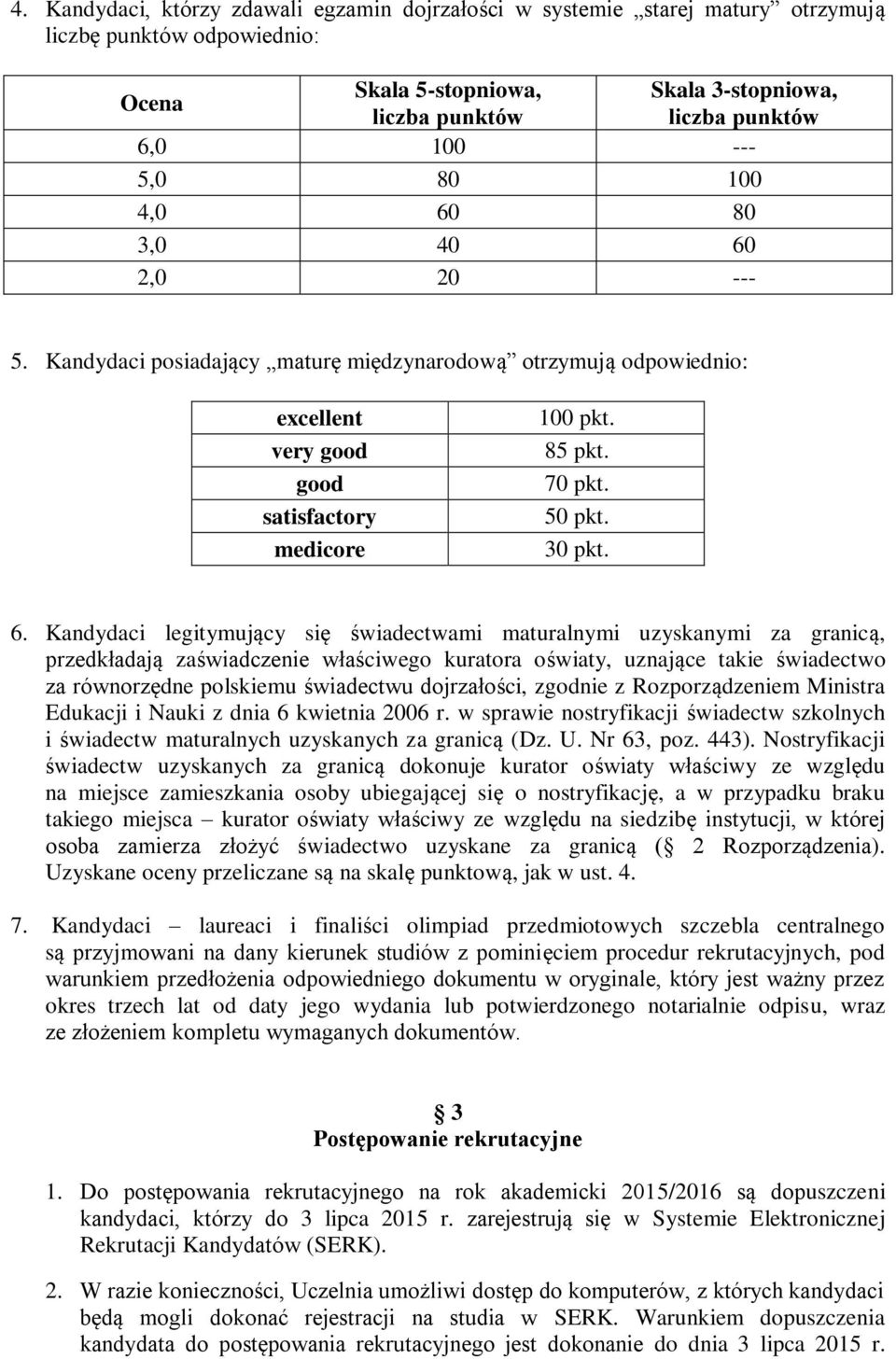 6. Kandydaci legitymujący się świadectwami maturalnymi uzyskanymi za granicą, przedkładają zaświadczenie właściwego kuratora oświaty, uznające takie świadectwo za równorzędne polskiemu świadectwu