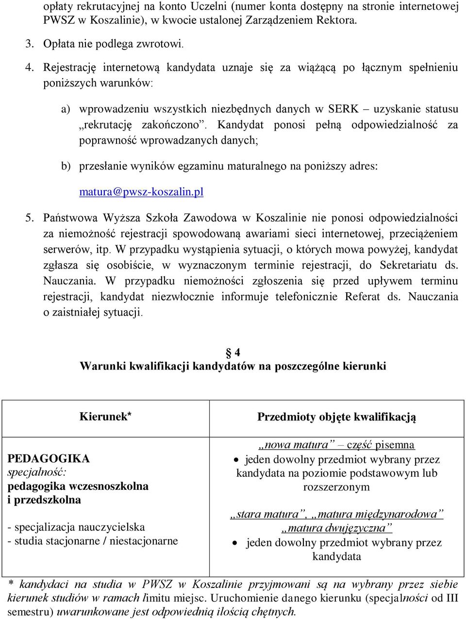 Kandydat ponosi pełną odpowiedzialność za poprawność wprowadzanych danych; b) przesłanie wyników egzaminu maturalnego na poniższy adres: matura@pwsz-koszalin.pl 5.