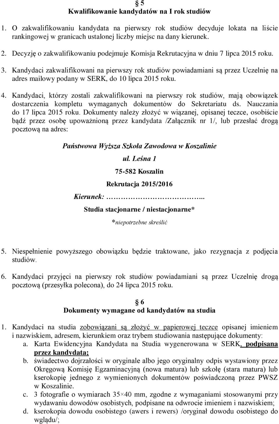 Kandydaci zakwalifikowani na pierwszy rok studiów powiadamiani są przez Uczelnię na adres mailowy podany w SERK, do 10 lipca 2015 roku. 4.