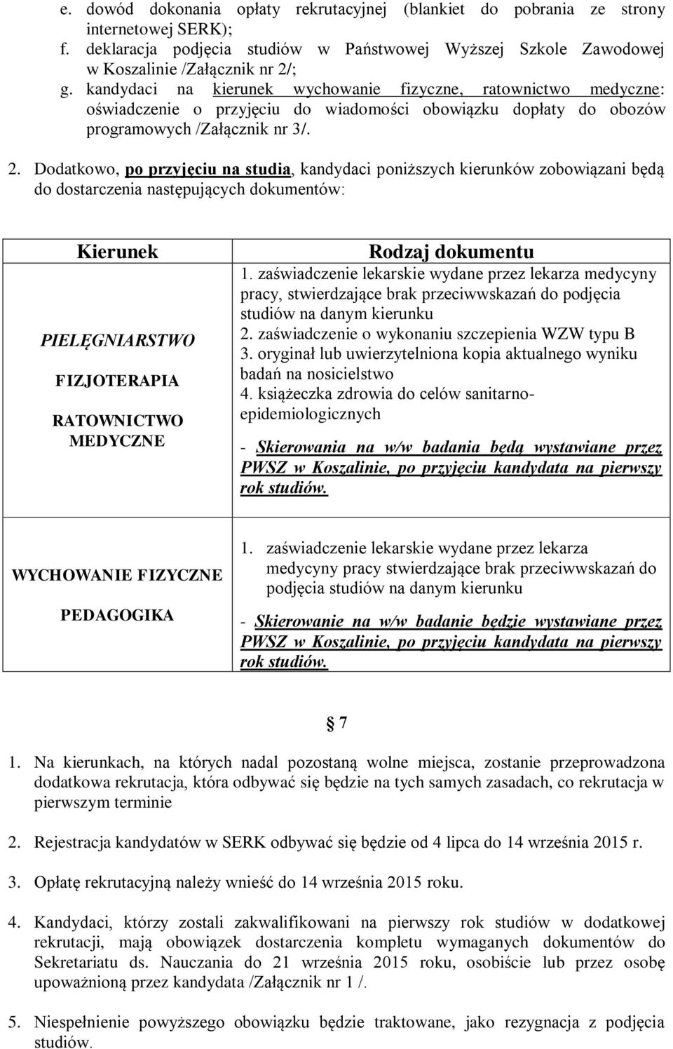 Dodatkowo, po przyjęciu na studia, kandydaci poniższych kierunków zobowiązani będą do dostarczenia następujących dokumentów: Kierunek PIELĘGNIARSTWO FIZJOTERAPIA RATOWNICTWO MEDYCZNE Rodzaj dokumentu