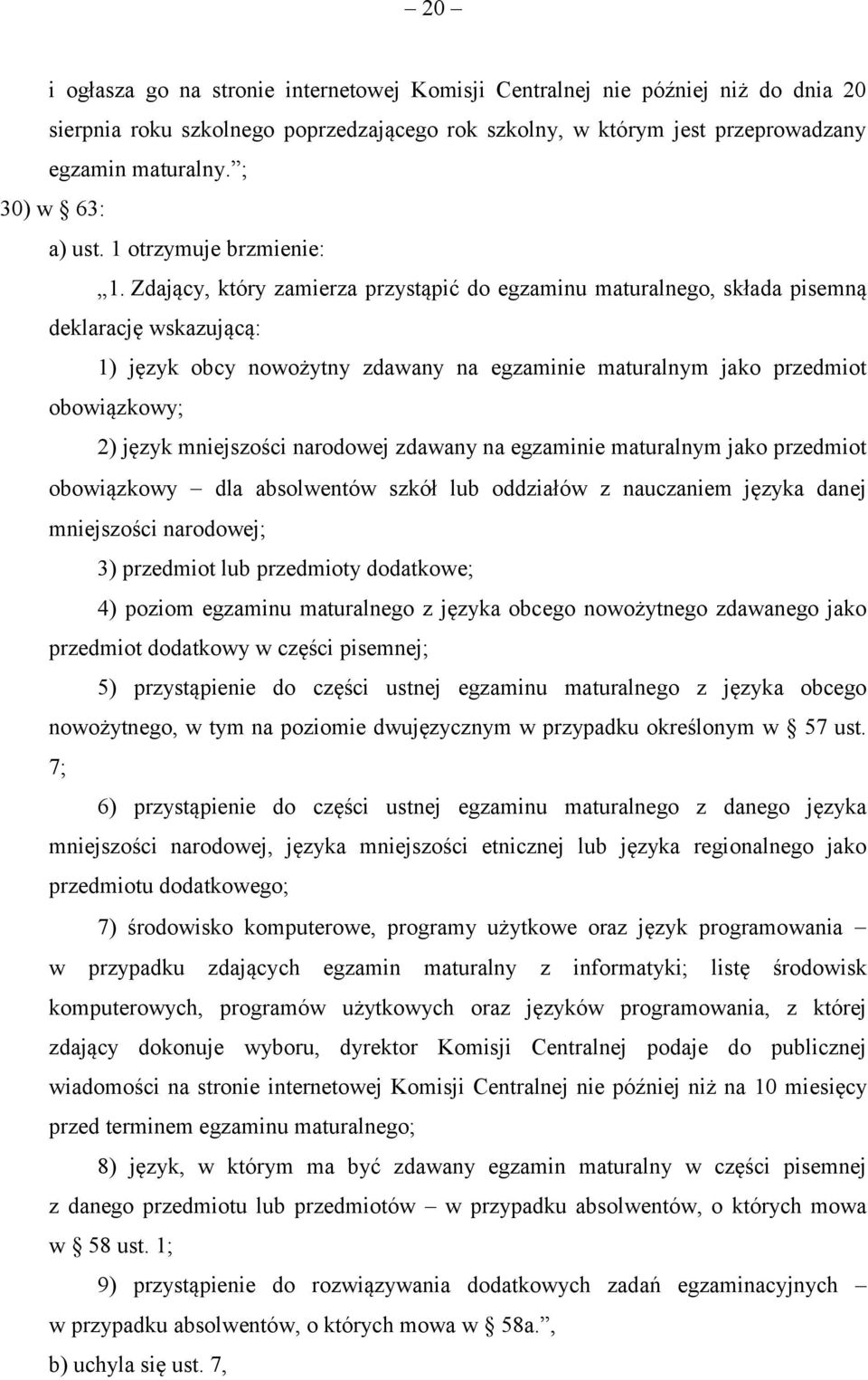 Zdający, który zamierza przystąpić do egzaminu maturalnego, składa pisemną deklarację wskazującą: 1) język obcy nowożytny zdawany na egzaminie maturalnym jako przedmiot obowiązkowy; 2) język