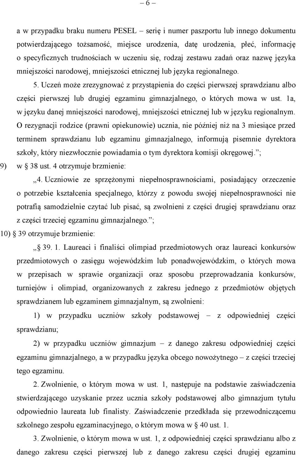 Uczeń może zrezygnować z przystąpienia do części pierwszej sprawdzianu albo części pierwszej lub drugiej egzaminu gimnazjalnego, o których mowa w ust.