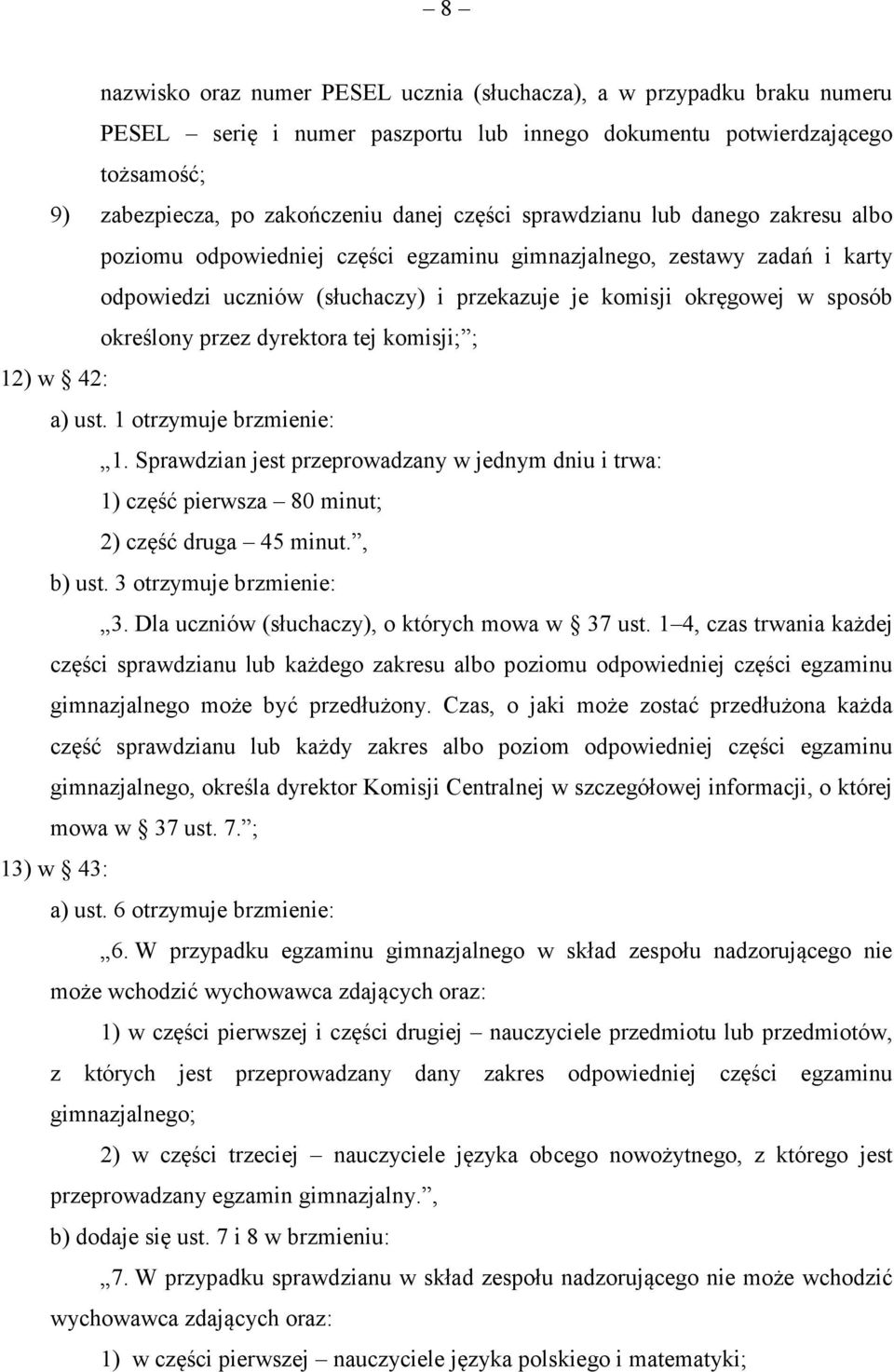 dyrektora tej komisji; ; 12) w 42: a) ust. 1 otrzymuje brzmienie: 1. Sprawdzian jest przeprowadzany w jednym dniu i trwa: 1) część pierwsza 80 minut; 2) część druga 45 minut., b) ust.