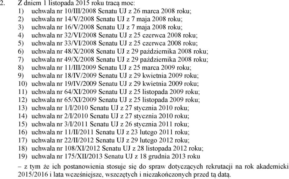 uchwała nr 49/X/2008 Senatu UJ z 29 października 2008 roku; 8) uchwała nr 11/III/2009 Senatu UJ z 25 marca 2009 roku; 9) uchwała nr 18/IV/2009 Senatu UJ z 29 kwietnia 2009 roku; 10) uchwała nr