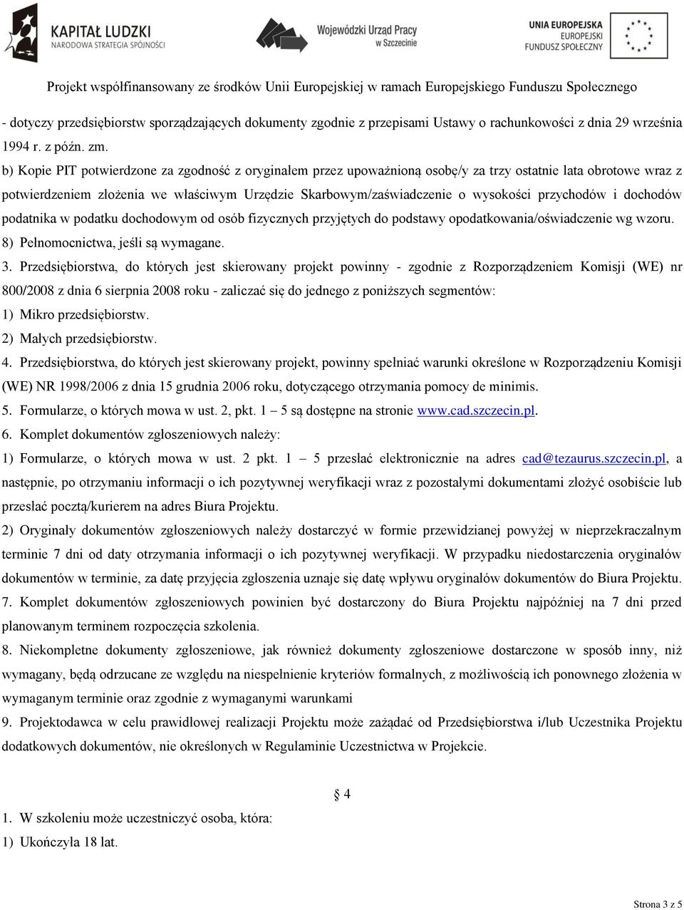 przychodów i dochodów podatnika w podatku dochodowym od osób fizycznych przyjętych do podstawy opodatkowania/oświadczenie wg wzoru. 8) Pełnomocnictwa, jeśli są wymagane. 3.