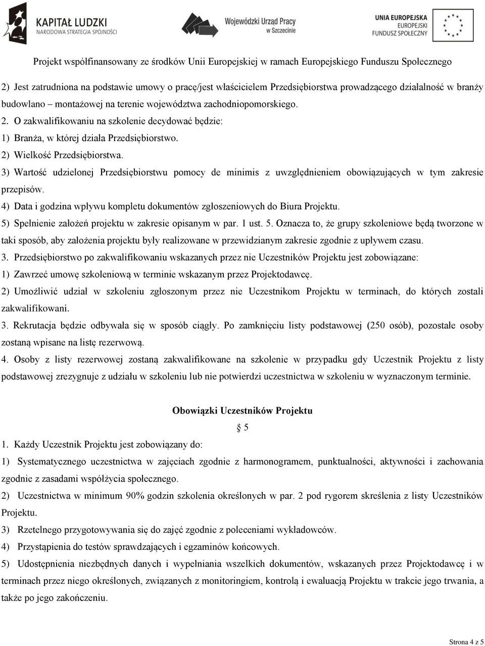 3) Wartość udzielonej Przedsiębiorstwu pomocy de minimis z uwzględnieniem obowiązujących w tym zakresie przepisów. 4) Data i godzina wpływu kompletu dokumentów zgłoszeniowych do Biura Projektu.