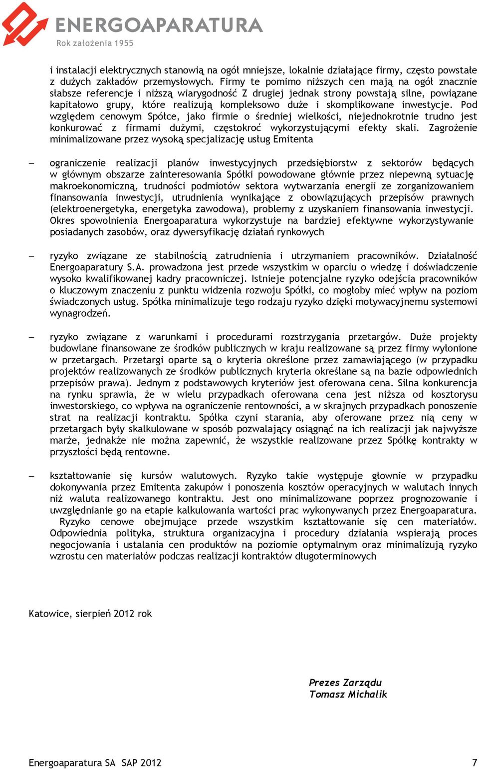skomplikowane inwestycje. Pod względem cenowym Spółce, jako firmie o średniej wielkości, niejednokrotnie trudno jest konkurować z firmami duŝymi, częstokroć wykorzystującymi efekty skali.