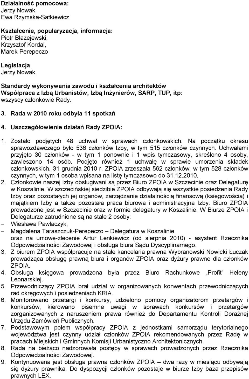 Uszczegółowienie działań Rady ZPOIA: 1. Zostało podjętych 48 uchwał w sprawach członkowskich. Na początku okresu sprawozdawczego było 536 członków Izby, w tym 515 członków czynnych.