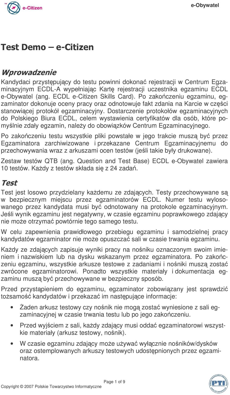 Dostarczenie protokołów egzaminacyjnych do Polskiego Biura ECDL, celem wystawienia certyfikatów dla osób, które pomylnie zdały egzamin, naley do obowizków Centrum Egzaminacyjnego.