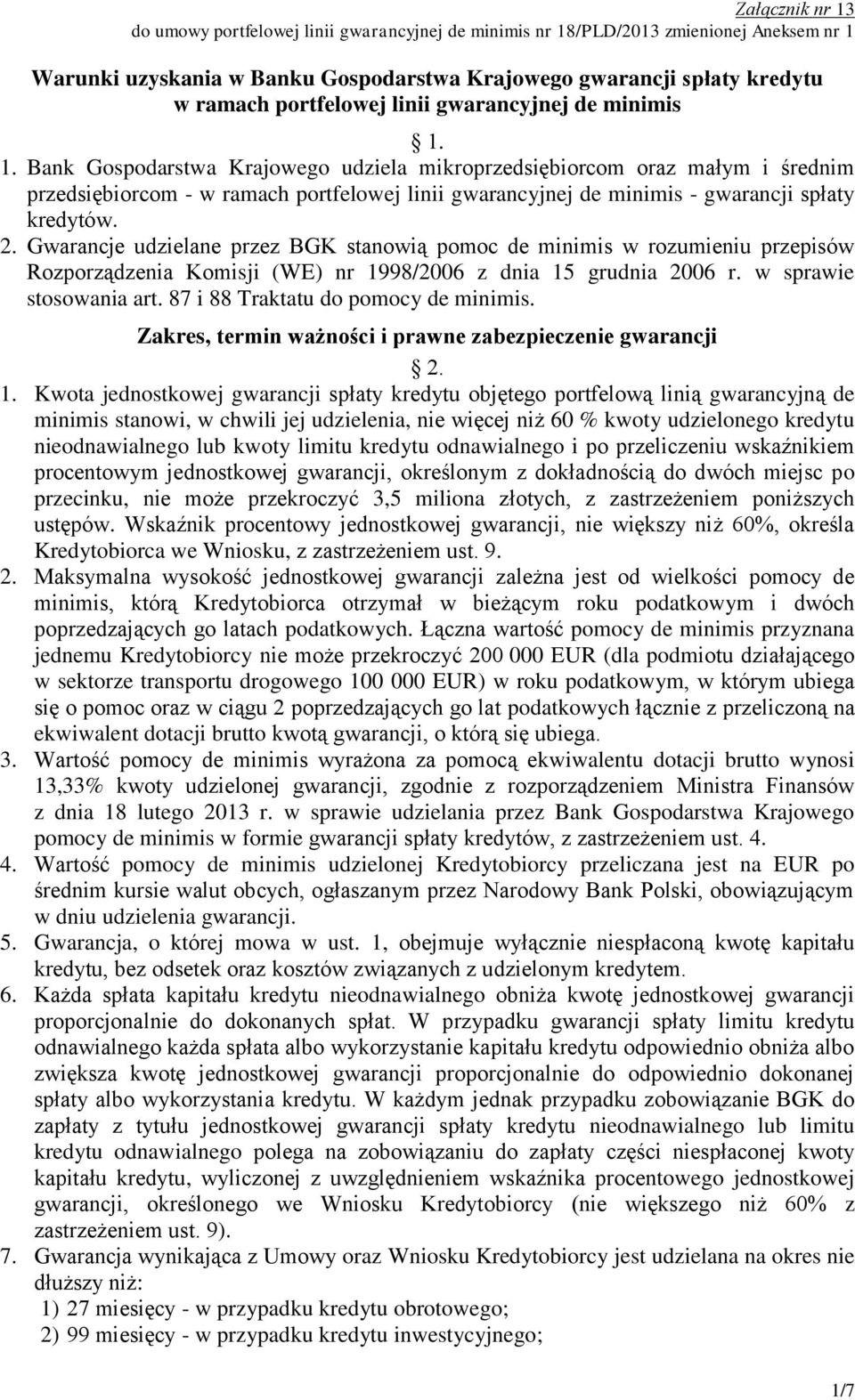 1. Bank Gospodarstwa Krajowego udziela mikroprzedsiębiorcom oraz małym i średnim przedsiębiorcom - w ramach portfelowej linii gwarancyjnej de minimis - gwarancji spłaty kredytów. 2.