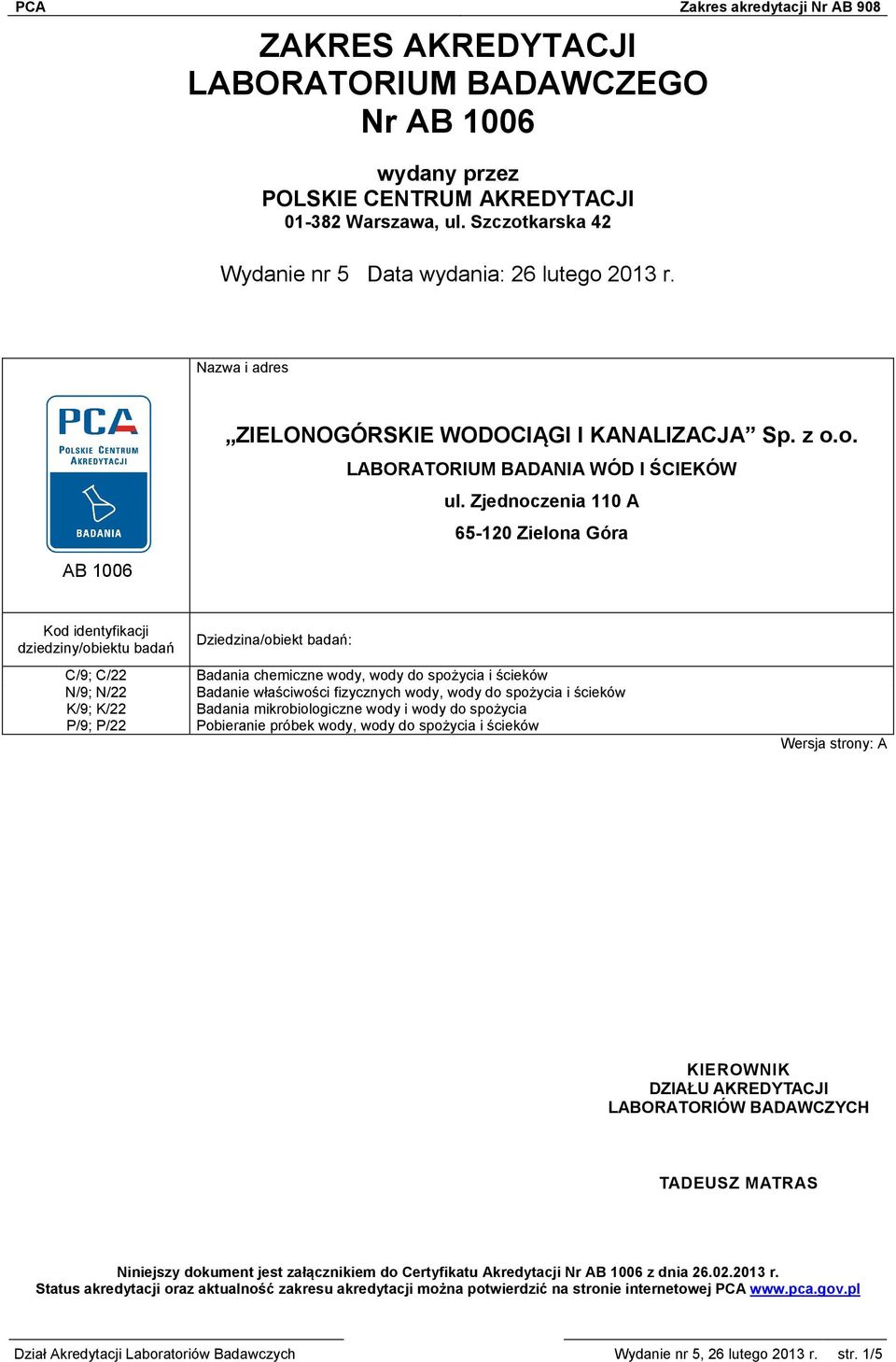 Zjednoczenia 110 A 65-120 Zielona Góra AB 1006 Kod identyfikacji dziedziny/obiektu badań C/9; C/22 N/9; N/22 K/9; K/22 P/9; P/22 Dziedzina/obiekt badań: Badania chemiczne wody, wody do spożycia i