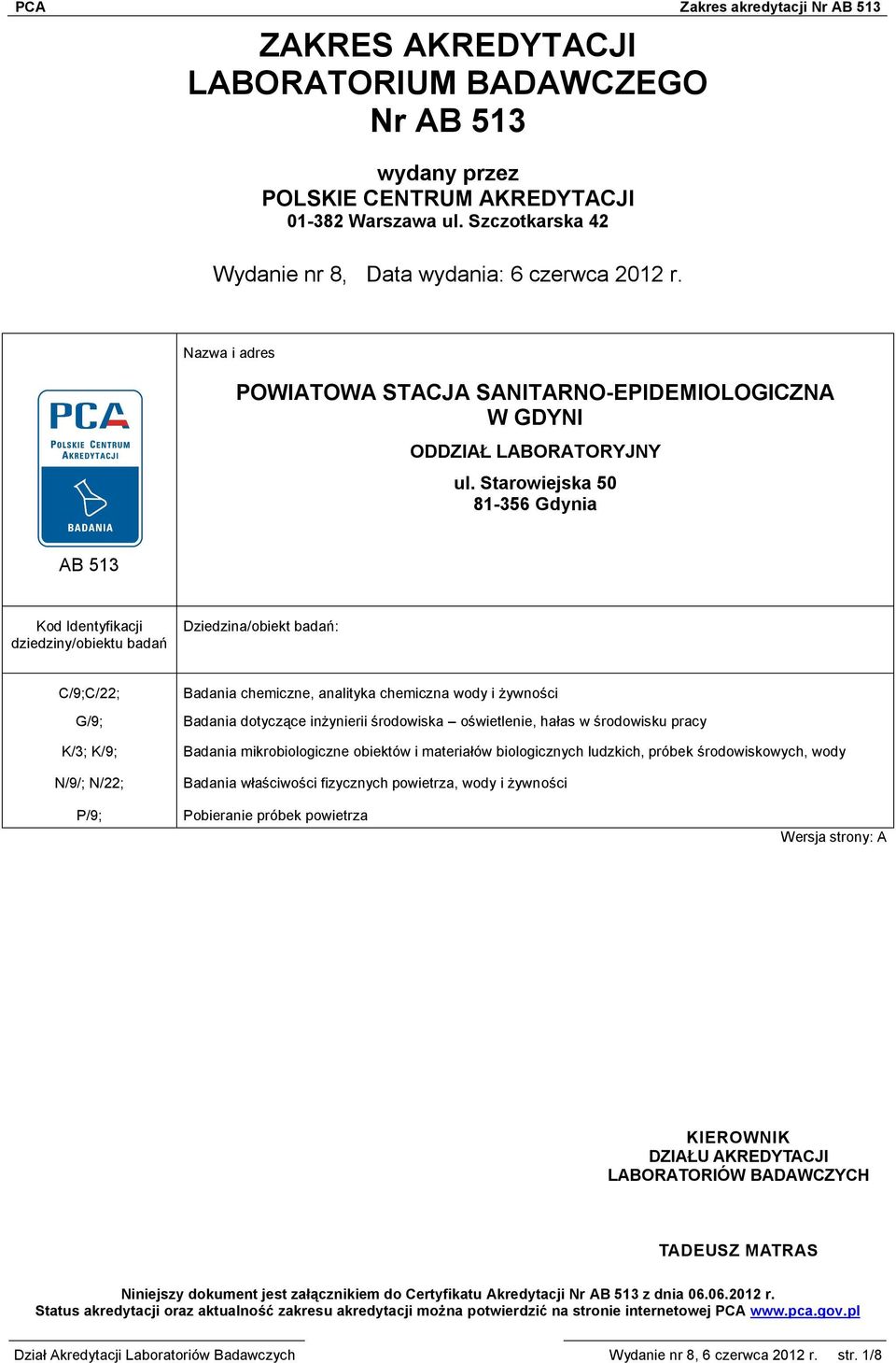 Starowiejska 50 81-356 Gdynia AB 513 Kod Identyfikacji dziedziny/obiektu badań Dziedzina/obiekt badań: C/9;C/22; G/9; K/3; K/9; N/9/; N/22; Badania chemiczne, analityka chemiczna wody i żywności