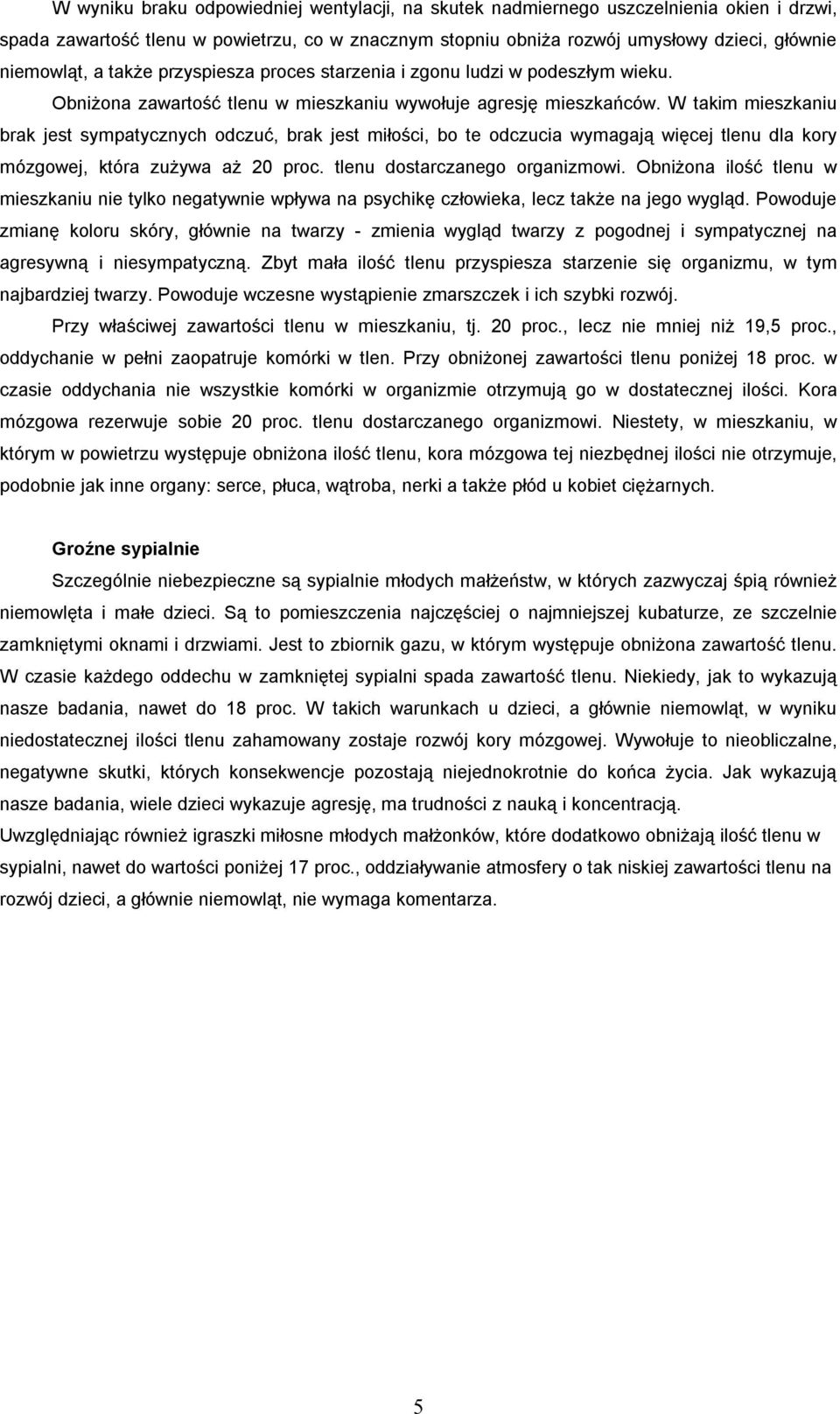 W takim mieszkaniu brak jest sympatycznych odczuć, brak jest miłości, bo te odczucia wymagają więcej tlenu dla kory mózgowej, która zużywa aż 20 proc. tlenu dostarczanego organizmowi.