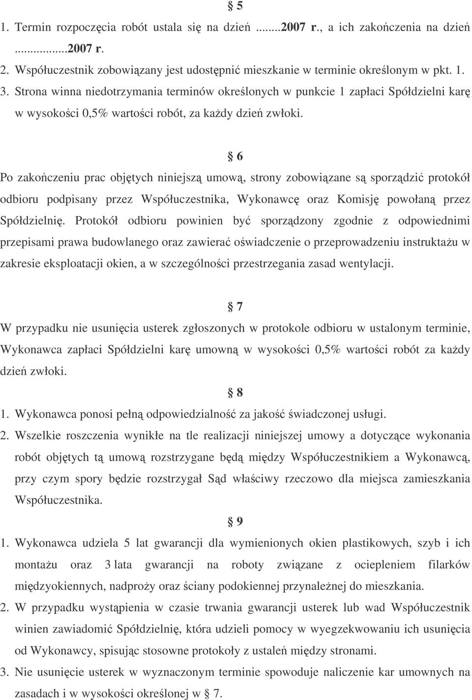 6 Po zakoczeniu prac objtych niniejsz umow, strony zobowizane s sporzdzi protokół odbioru podpisany przez Współuczestnika, Wykonawc oraz Komisj powołan przez Spółdzielni.