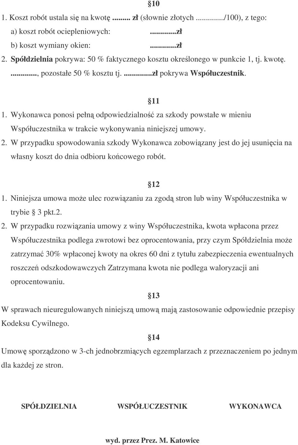 Wykonawca ponosi pełn odpowiedzialno za szkody powstałe w mieniu Współuczestnika w trakcie wykonywania niniejszej umowy. 2.